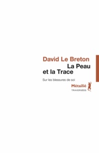David Le Breton - La peau et la trace - Sur les blessures de soi.