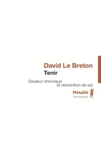 David Le Breton - Tenir - Douleur chronique et réinvention de soi.