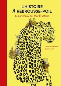 David Lechermeier et Claire Le Roy - L'histoire à rebrousse-poils - Ces animaux qui font l'Histoire.