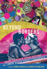 David lee Carlson et Darla Linville - Beyond Borders - Queer Eros and Ethos (Ethics) in LGBTQ Young Adult Literature.
