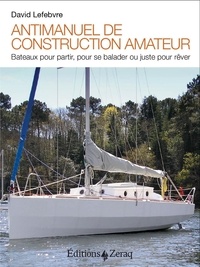 David Lefebvre - Antimanuel de construction amateur - Bateaux pour partir, pour se balader ou juste pour rêver.