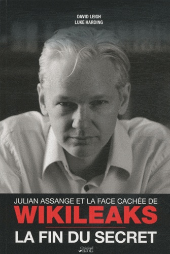 David Leigh et Luke Harding - Julian Assange et la face cachée de WikiLeaks - La fin du secret.
