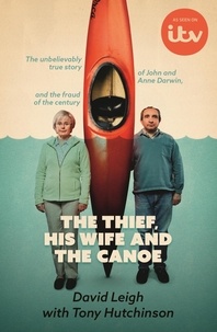 David Leigh et Tony Hutchinson - The Thief, His Wife and The Canoe - The true story of Anne Darwin and 'Canoe Man' John.