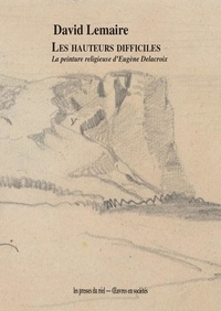 David Lemaire - Les hauteurs difficiles - La peinture religieuse d'Eugène Delacroix.