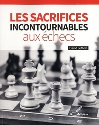 David LeMoir - Les sacrifices incontournables aux échecs.