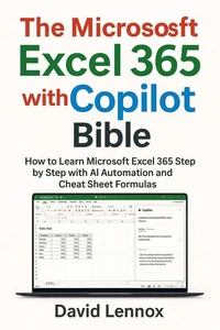 The Microsoft Excel 365 with Copilot Bible: How to Learn Microsoft Excel 365 Step by Step with AI Automation and Cheat Sheet Formulas