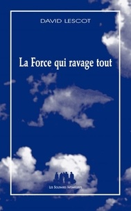 David Lescot - La force qui ravage tout.