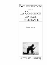 David Lescot - Nos occupations - Suivi de La Commission centrale de l'enfance.