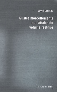 David Lespiau - Quatre morcellements ou L'affaire du volume restitué.
