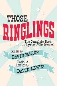  David Lewis et  David Baron - Those Ringlings: The Complete Book and Lyrics of The Musical.