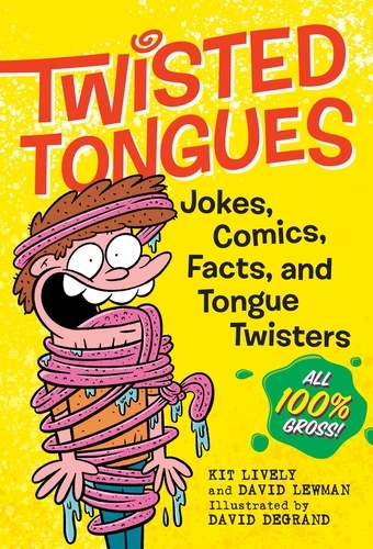 Twisted Tongues. Jokes, Comics, Facts, and Tongue Twisters––All 100% Gross!