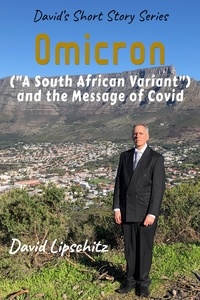  David Lipschitz - Omicron (A “South African Variant”) and the Message of Covid.