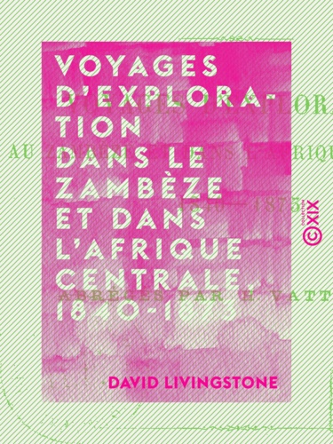 Voyages d'exploration dans le Zambèze et dans l'Afrique centrale, 1840-1873. Abrégés par H. Vattemare