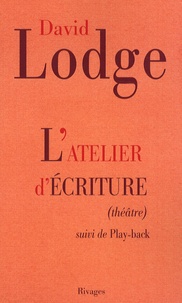 David Lodge - L'atelier d'écriture - Suivi de Play-back : extraits du journal d'un écrivain.