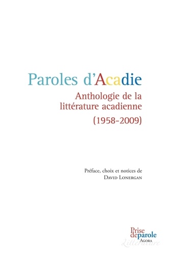 Paroles d'Acadie: Anthologie de la littérature acadienne (1958-2009)