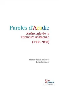 Paroles d'Acadie: Anthologie de la littérature acadienne (1958-2009)