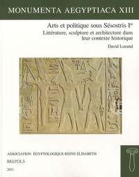 David Lorand - Arts et politique sous Sésostris Ier - Littérature, sculpture et architecture dans leur contexte historique.