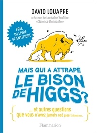 David Louapre - Mais qui a attrapé le bison de Higgs ? - Et autres questions que vous n'avez jamais osé poser à haute voix....