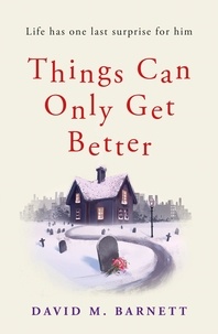 David M. Barnett - Things Can Only Get Better - An absolutely heartwarming and uplifting read.