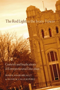 David m. Callejo pérez et Donna Adair breault - The Red Light in the Ivory Tower - Contexts and Implications of Entrepreneurial Education.