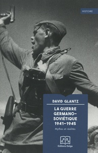 David M. Glantz - La guerre germano-soviétique 1941-1945 - Mythes et réalités.