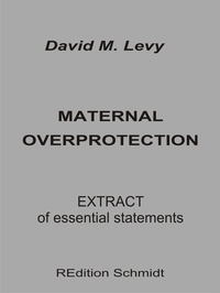 David M. Levy et Bernhard J. Schmidt - Maternal Overprotection - Extract of essential statements.