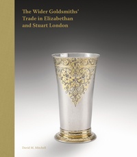 David M. Mitchell - The Wider Goldsmiths' Trade in Elizabethan and Stuart London.