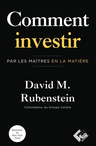 David M. Rubenstein - Comment investir - Par les maîtres en la matière.