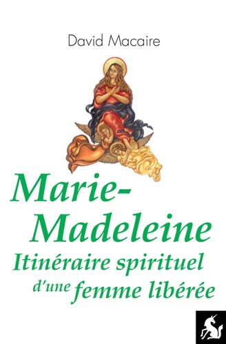 David Macaire - Marie-Madeleine, itinéraire spirituel d'une femme libérée.