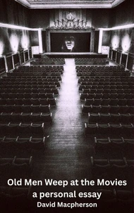 Old Men Weep at the Movies: A Personal Essay