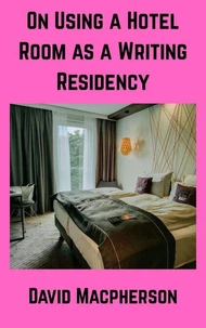On Using a Hotel Room as a Writing Residency