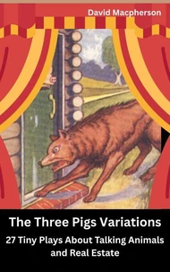 The Three Pig Variations: 27 Tiny Plays About Talking Animals and Real Estate