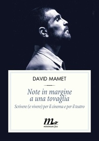 David Mamet - Note a margine di una tovaglia - Scrivere (e vivere) per il cinema e per il teatro.