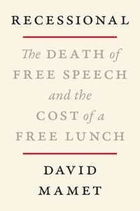 David Mamet - Recessional - The Death of Free Speech and the Cost of a Free Lunch.