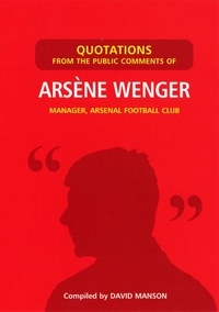 David Manson - Quotations from the Public Comments of Arsene Wenger - Manager, Arsenal Football Club.