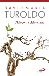 David Maria Turoldo - Dialogo tra cielo e terra. Omelie scelte 1990-1992. Con l'ultimo saluto del cardinal Martini.
