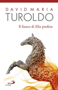 David Maria Turoldo - Il fuoco di Elia profeta. Omelie 1989-1990 - Testamento spirituale.