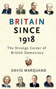 David Marquand - Britain since 1918: The strange career of British Democracy.