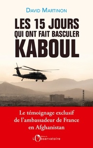 David Martinon - Les quinze jours qui ont fait basculer Kaboul.
