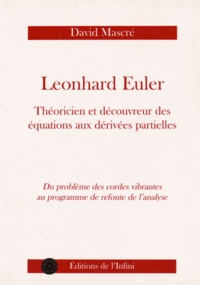 David Mascré - Leonhard Euler, théoricien et découvreur des équations aux dérivées partielles - Du problème des cordes vibrantes au programme de refonte de l'analyse.