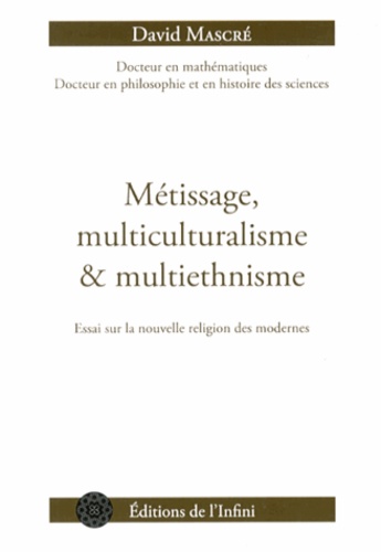 David Mascré - Métissage, multiculturalisme et multiethnisme - Essai sur la nouvelle religion des modernes.