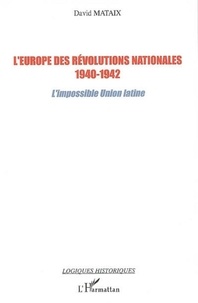 David Mataix - L'Europe des révolutions nationales 1940-1942 - L'impossible Union latine.