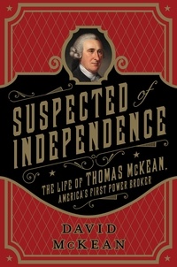 David McKean - Suspected of Independence - The Life of Thomas McKean, America's First Power Broker.
