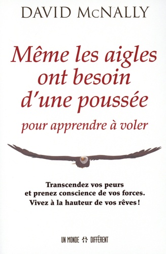 Même les aigles ont besoin d'une poussée pour apprendre à voler. Transcandez vos peurs et prenez conscience de vos forces. Vivez à la hauteur de vos rêves !