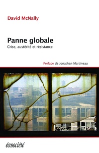 David McNally et Jonathan Martineau - Panne globale - crise, austérité et résistance.