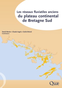 David Menier et Claude Augris - Les réseaux fluviatiles anciens du plateau continental de Bretagne Sud.
