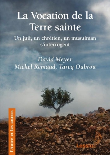 David Meyer et Michel Remaud - La vocation de la Terre sainte - Un juif, un chrétien et un musulman s'interrogent.
