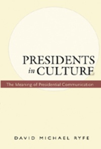 David michael Ryfe - Presidents in Culture - The Meaning of Presidential Communication.