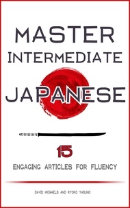  David Michaels - Master Intermediate Japanese. 15 Engaging Articles for Fluency.