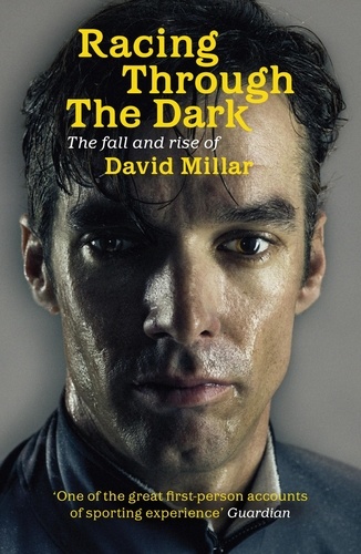 Racing Through the Dark. The Fall and Rise of David Millar